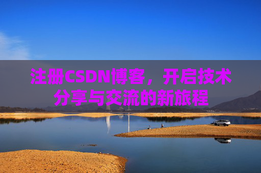 注册CSDN博客，开启技术分享与交流的新旅程